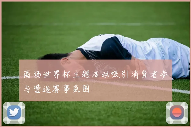 商场世界杯主题活动吸引消费者参与营造赛事氛围