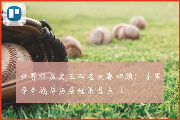 世界杯历史三四名决赛回顾:季军争夺战与历届结果盘点_1
